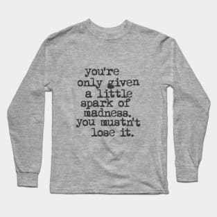 You're Only Given a Little Spark of Madness You Mustn't Lose It in black and white Long Sleeve T-Shirt